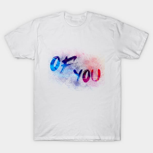 Of You T-Shirt by Mrtstore